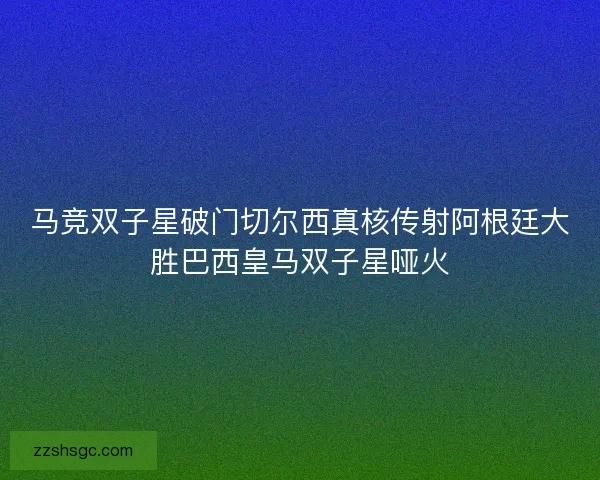 马竞双子星破门切尔西真核传射阿根廷大胜巴西皇马双子星哑火 马竞双子星破门切尔西真核传射阿根廷大胜巴西皇马双子星哑火
